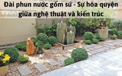 Đài phun nước gốm sứ - Sự hòa quyện giữa nghệ thuật và kiến trúc