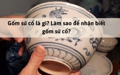 Gốm sứ cổ là gì? Làm sao để nhận biết gốm sứ cổ?