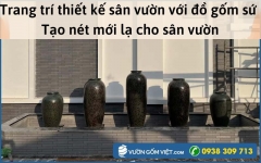 Trang trí thiết kế sân vườn với đồ gốm sứ - Tạo nét mới lạ cho sân vườn